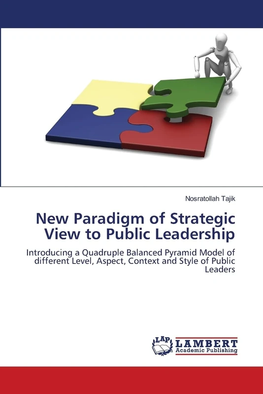 New Paradigm of Strategic View to Public Leadership: Introducing a Quadruple Balanced Pyramid Model of different Level, Aspect, Context and Style of Public Leaders