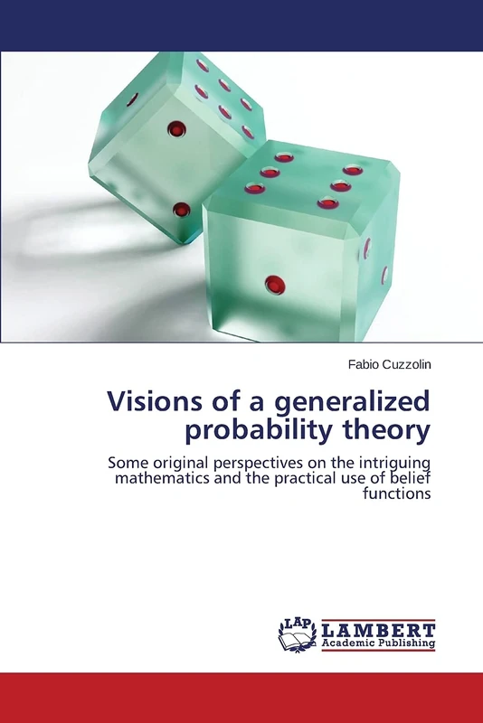 Visions of a generalized probability theory: Some original perspectives on the intriguing mathematics and the practical use of belief functions - Image 1
