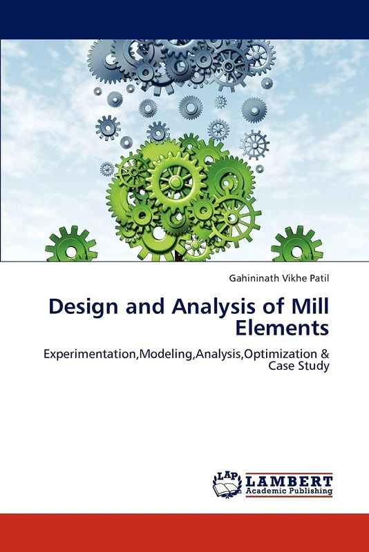 Design and Analysis of Mill Elements: Experimentation,Modeling,Analysis,Optimization & Case Study