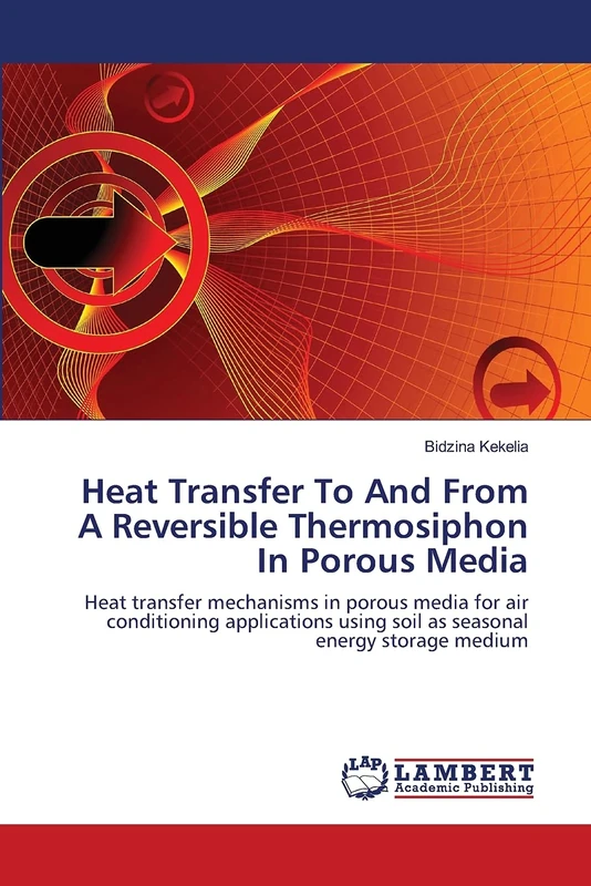 Heat Transfer To And From A Reversible Thermosiphon In Porous Media: Heat transfer mechanisms in porous media for air conditioning applications using soil as seasonal energy storage medium