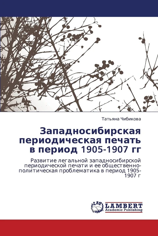 Zapadnosibirskaya periodicheskaya pechat' v period 1905-1907 gg: Razvitie legal'noy zapadnosibirskoy periodicheskoy pechati i ee obshchestvenno-politicheskaya problematika v period 1905-1907 g