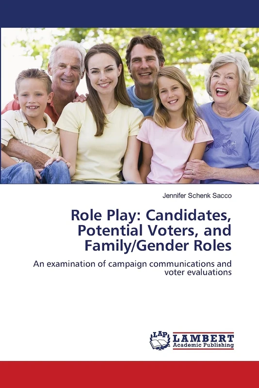 Role Play: Candidates, Potential Voters, and Family/Gender Roles: An examination of campaign communications and voter evaluations