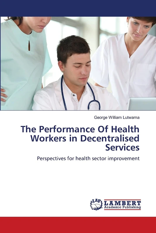 The Performance Of Health Workers in Decentralised Services: Perspectives for health sector improvement
