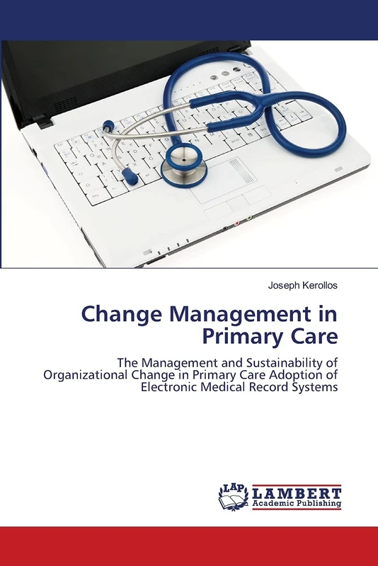 Change Management in Primary Care: The Management and Sustainability of Organizational Change in Primary Care Adoption of Electronic Medical Record Systems