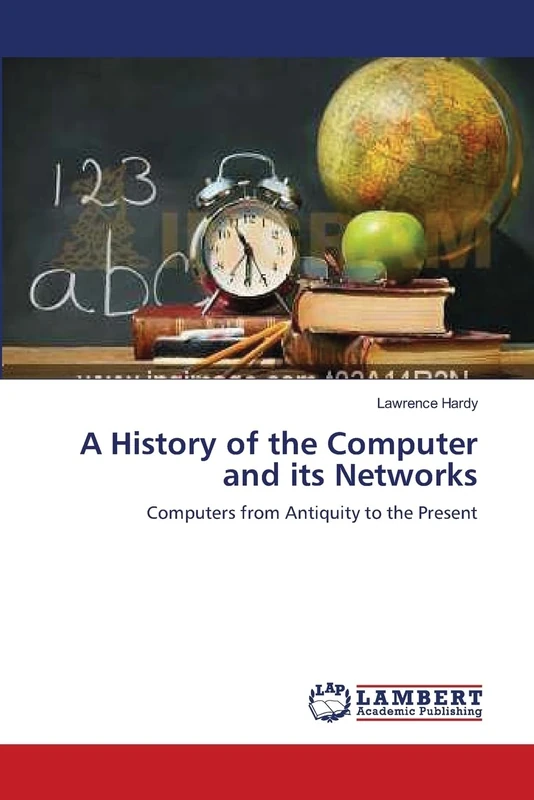 A History of the Computer and its Networks: Computers from Antiquity to the Present