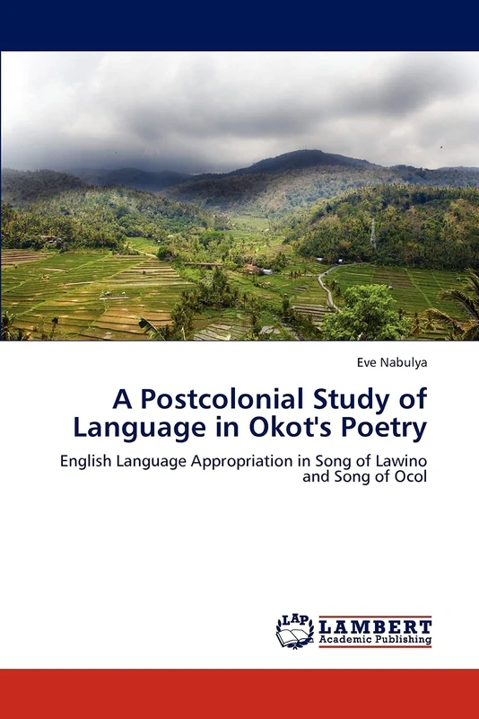 A Postcolonial Study of Language in Okot's Poetry: English Language Appropriation in Song of Lawino and Song of Ocol