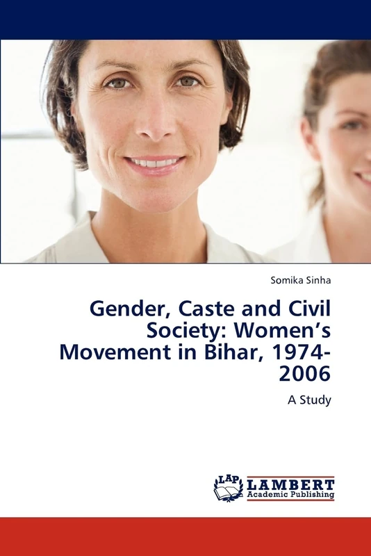 Gender, Caste and Civil Society: Women’s Movement in Bihar, 1974-2006: A Study