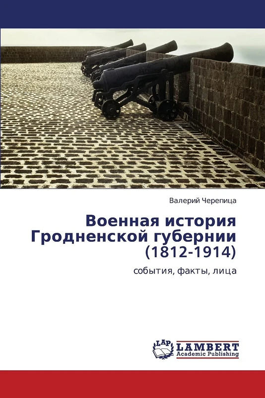 Voennaya istoriya Grodnenskoy gubernii (1812-1914): sobytiya, fakty, litsa: sobytiq, fakty, lica
