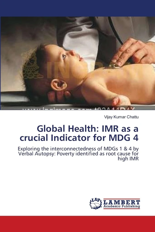Global Health: IMR as a crucial Indicator for MDG 4: Exploring the interconnectedness of MDGs 1 & 4 by Verbal Autopsy: Poverty identified as root cause for high IMR - Image 1