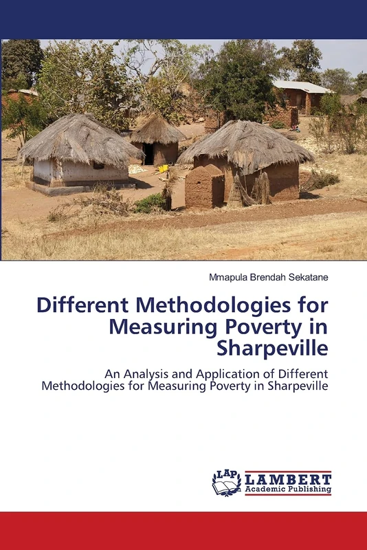 Different Methodologies for Measuring Poverty in Sharpeville: An Analysis and Application of Different Methodologies for Measuring Poverty in Sharpeville