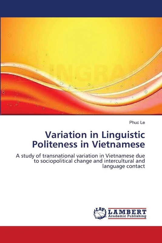Variation in Linguistic Politeness in Vietnamese: A study of transnational variation in Vietnamese due to sociopolitical change and intercultural and language contact