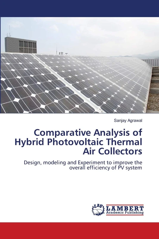 Comparative Analysis of Hybrid Photovoltaic Thermal Air Collectors: Design, modeling and Experiment to improve the overall efficiency of PV system