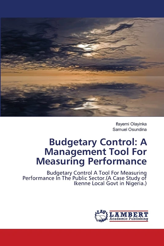 Budgetary Control: A Management Tool For Measuring Performance: Budgetary Control A Tool For Measuring Performance In The Public Sector.(A Case Study of Ikenne Local Govt in Nigeria.)