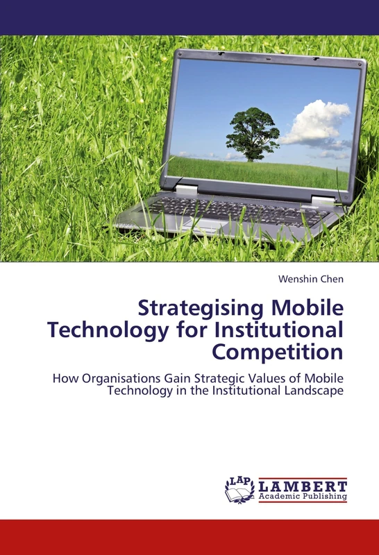 Strategising Mobile Technology for Institutional Competition: How Organisations Gain Strategic Values of Mobile Technology in the Institutional Landscape
