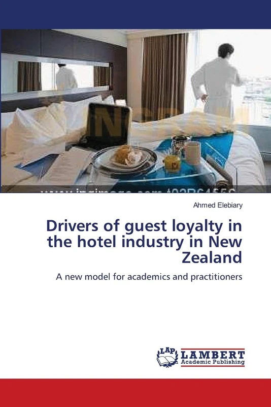 Drivers of guest loyalty in the hotel industry in New Zealand: A new model for academics and practitioners
