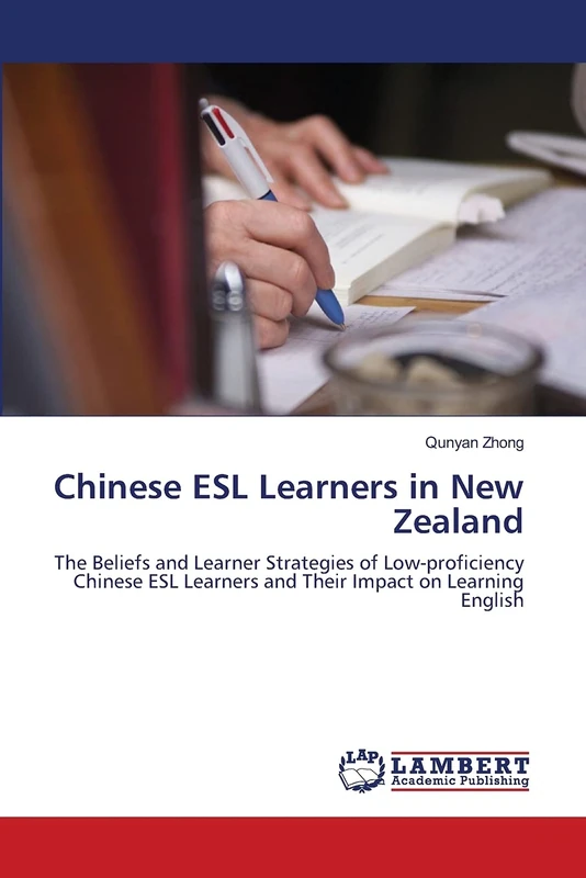 Chinese ESL Learners in New Zealand: The Beliefs and Learner Strategies of Low-proficiency Chinese ESL Learners and Their Impact on Learning English