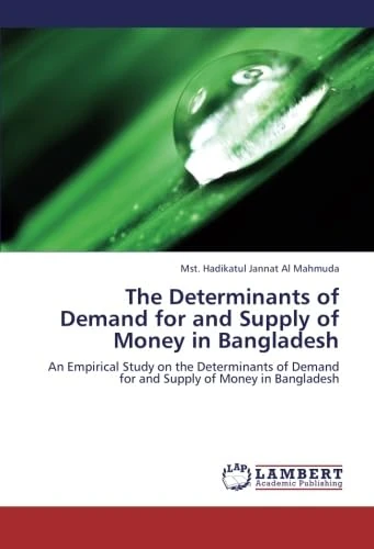 The Determinants of Demand for and Supply of Money in Bangladesh: An Empirical Study on the Determinants of Demand for and Supply of Money in Bangladesh