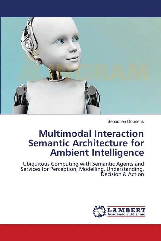 Multimodal Interaction Semantic Architecture for Ambient Intelligence: Ubiquitous Computing with Semantic Agents and Services for Perception, Modelling, Understanding, Decision & Action