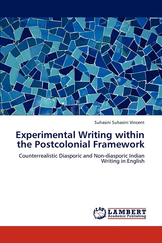 Experimental Writing within the Postcolonial Framework: Counterrealistic Diasporic and Non-diasporic Indian Writing in English