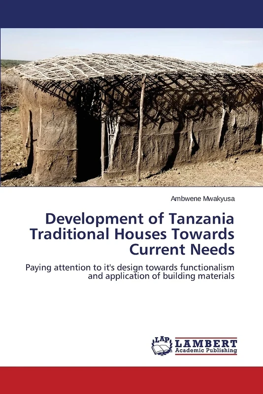 Development of Tanzania Traditional Houses Towards Current Needs: Paying attention to it's design towards functionalism and application of building materials