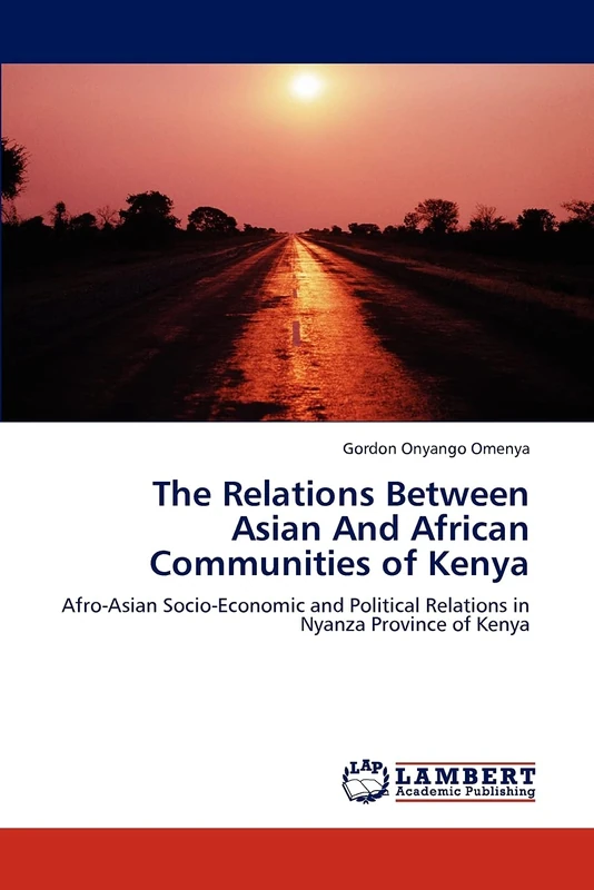 The Relations Between Asian And African Communities of Kenya: Afro-Asian Socio-Economic and Political Relations in Nyanza Province of Kenya
