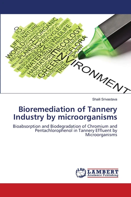 Bioremediation of Tannery Industry by microorganisms: Bioabsorption and Biodegradation of Chromium and Pentachlorophenol in Tannery Effluent by Microorganisms
