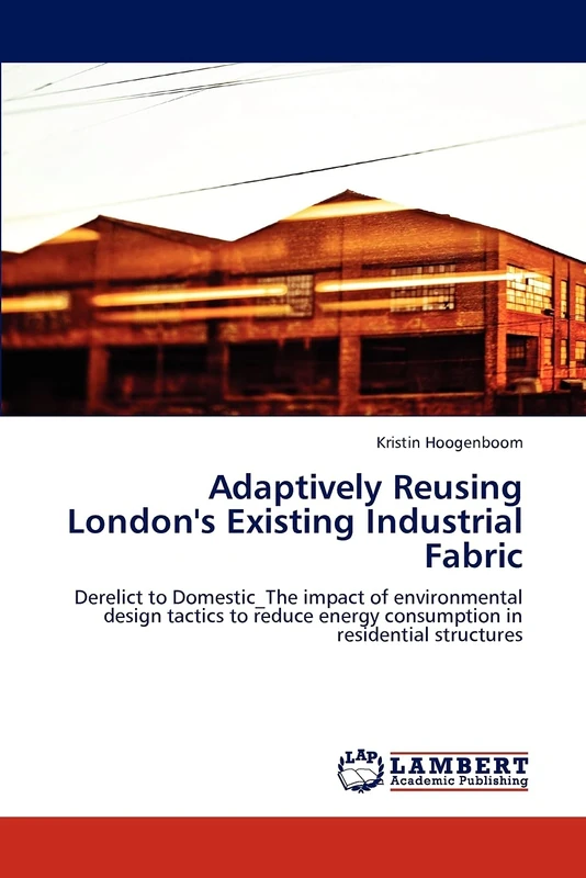 Adaptively Reusing London's Existing Industrial Fabric: Derelict to Domestic_The impact of environmental design tactics to reduce energy consumption in residential structures