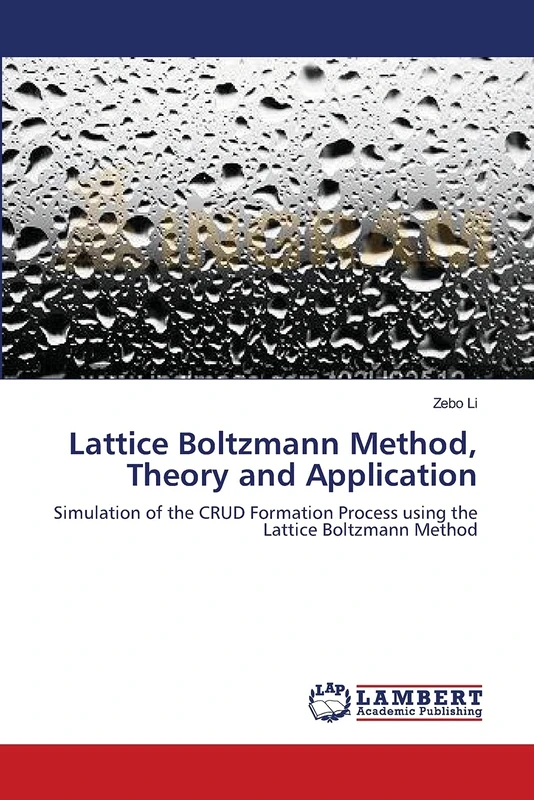 Lattice Boltzmann Method, Theory and Application: Simulation of the CRUD Formation Process using the Lattice Boltzmann Method