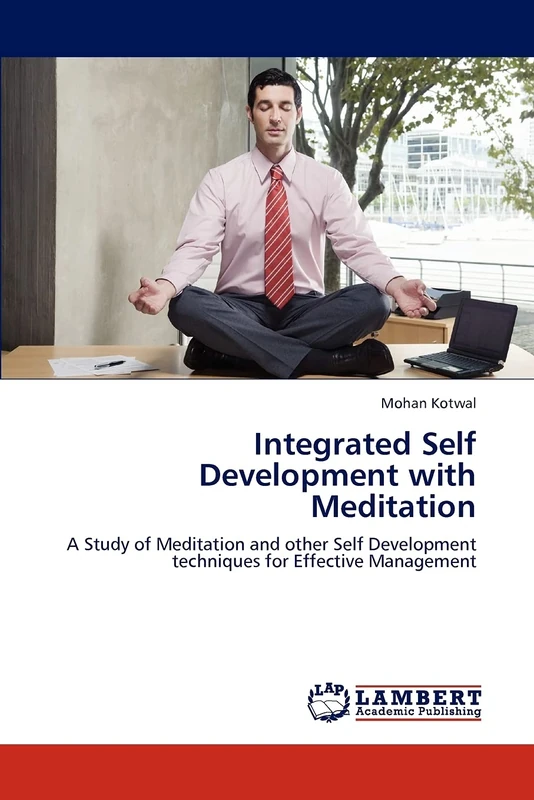 Integrated Self Development with Meditation: A Study of Meditation and other Self Development techniques for Effective Management