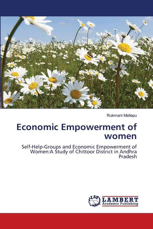 Economic Empowerment of women: Self-Help-Groups and Economic Empowerment of Women:A Study of Chittoor District in Andhra Pradesh
