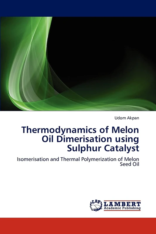 Thermodynamics of Melon Oil Dimerisation using Sulphur Catalyst: Isomerisation and Thermal Polymerization of Melon Seed Oil