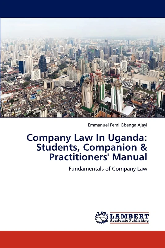 Company Law In Uganda: Students, Companion & Practitioners' Manual: Fundamentals of Company Law