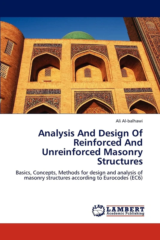 Analysis And Design Of Reinforced And Unreinforced Masonry Structures: Basics, Concepts, Methods for design and analysis of masonry structures according to Eurocodes (EC6)