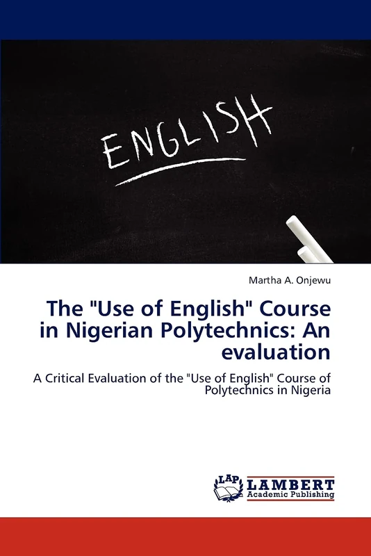 The "Use of English" Course in Nigerian Polytechnics: An evaluation: A Critical Evaluation of the "Use of English" Course of Polytechnics in Nigeria