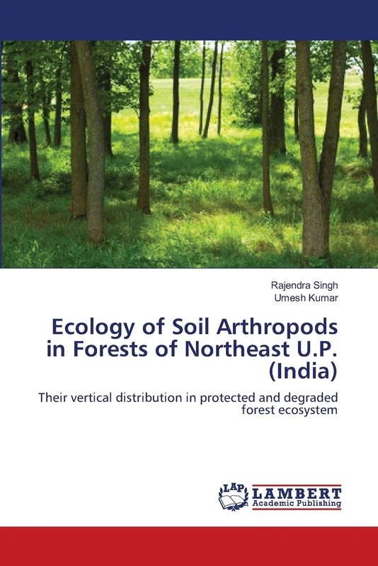 Ecology of Soil Arthropods in Forests of Northeast U.P. (India): Their vertical distribution in protected and degraded forest ecosystem