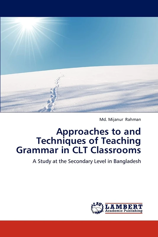 Approaches to and Techniques of Teaching Grammar in CLT Classrooms: A Study at the Secondary Level in Bangladesh