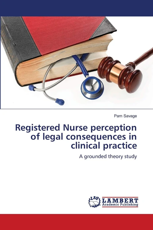 Registered Nurse perception of legal consequences in clinical practice: A grounded theory study
