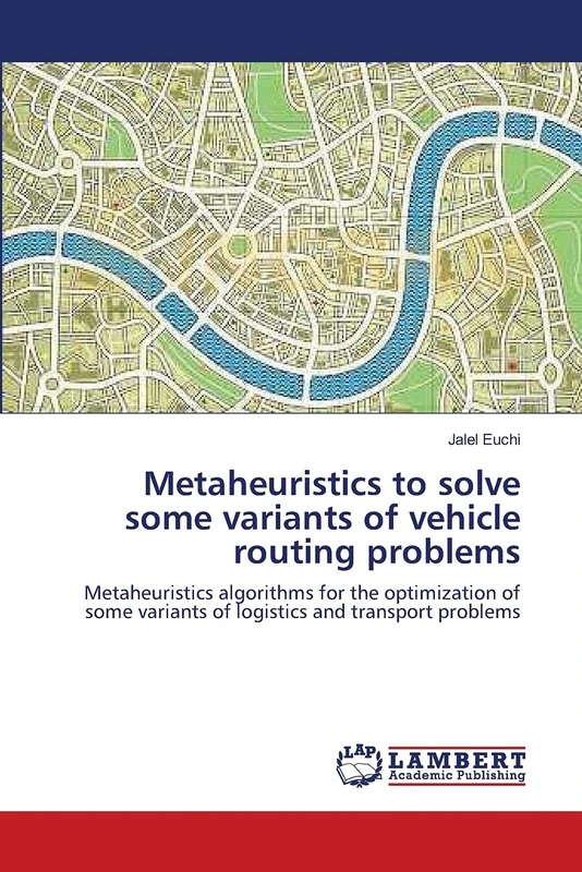 Metaheuristics to solve some variants of vehicle routing problems: Metaheuristics algorithms for the optimization of some variants of logistics and transport problems