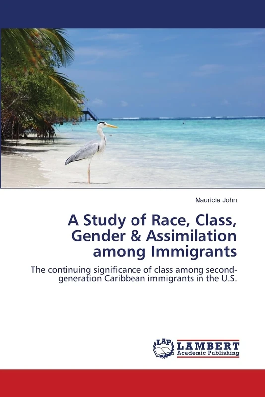 A Study of Race, Class, Gender & Assimilation among Immigrants: The continuing significance of class among second-generation Caribbean immigrants in the U.S.