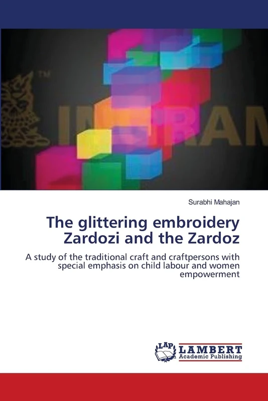 The glittering embroidery Zardozi and the Zardoz: A study of the traditional craft and craftpersons with special emphasis on child labour and women empowerment