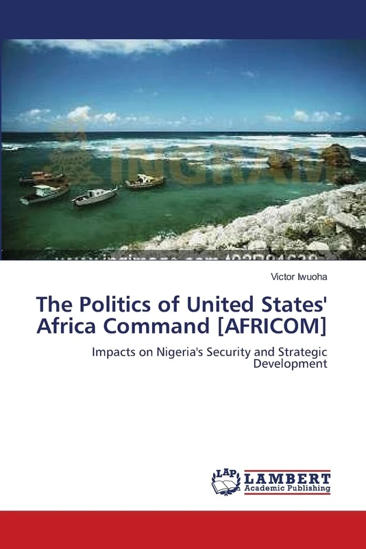 The Politics of United States' Africa Command [AFRICOM]: Impacts on Nigeria's Security and Strategic Development - Image 1