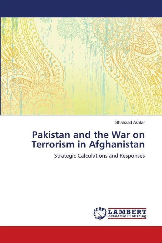 Pakistan and the War on Terrorism in Afghanistan: Strategic Calculations and Responses