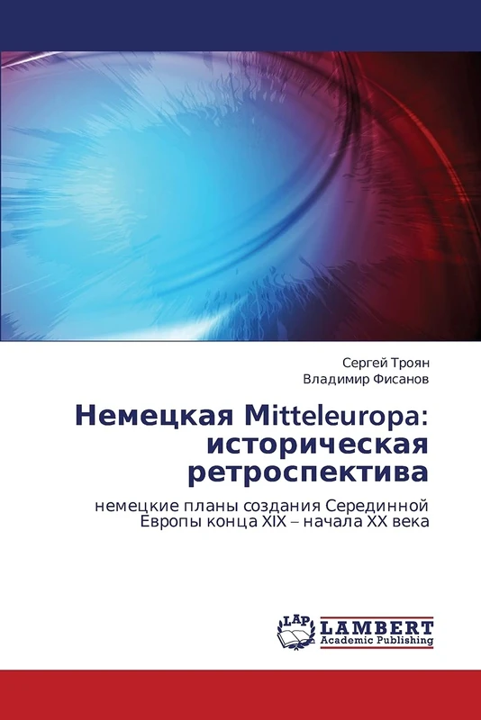 Nemetskaya Mitteleuropa: istoricheskaya retrospektiva: nemetskie plany sozdaniya Seredinnoy Evropy kontsa XIX – nachala XX veka