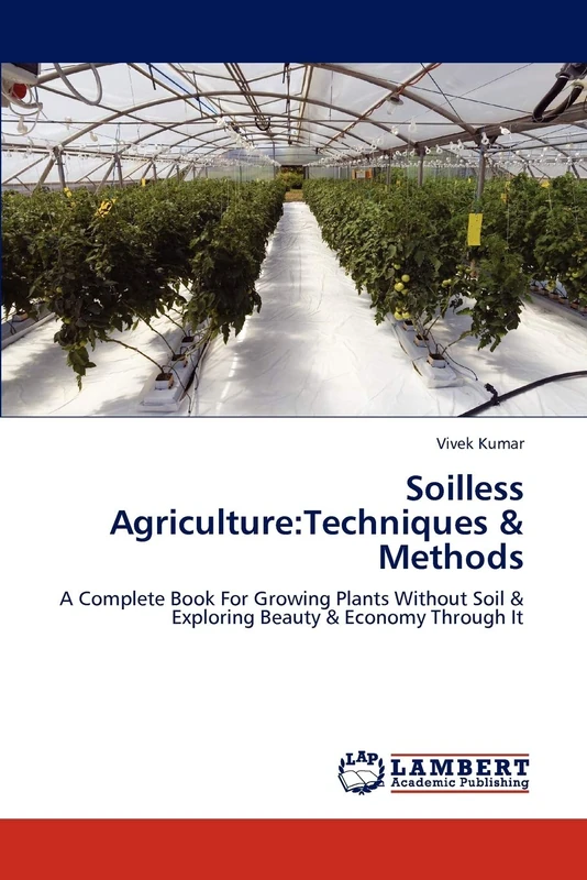 Soilless Agriculture:Techniques & Methods: A Complete Book For Growing Plants Without Soil & Exploring Beauty & Economy Through It