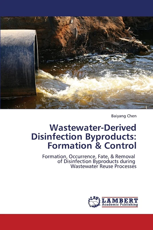 Wastewater-Derived Disinfection Byproducts: Formation & Control: Formation, Occurrence, Fate, & Removal of Disinfection Byproducts during Wastewater Reuse Processes