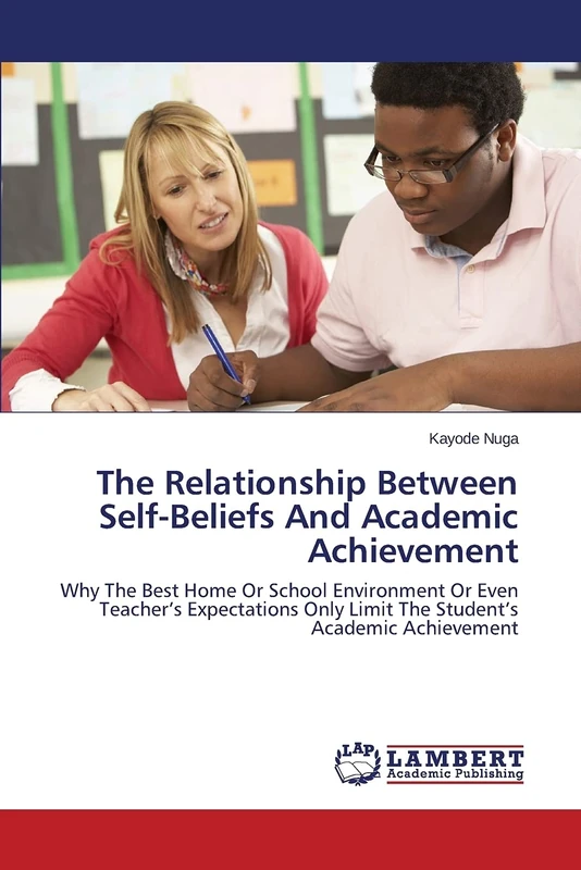 The Relationship Between Self-Beliefs And Academic Achievement: Why The Best Home Or School Environment Or Even Teacher’s Expectations Only Limit The Student’s Academic Achievement - Image 1