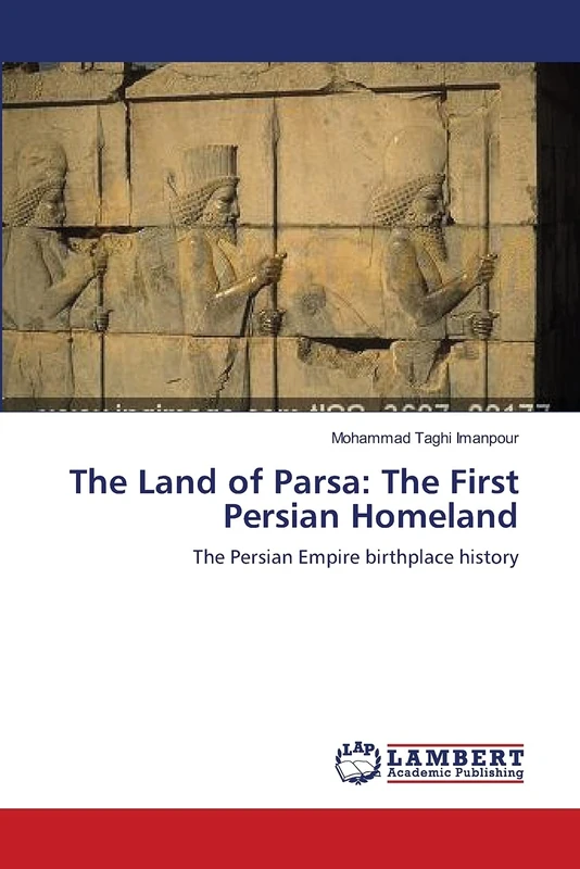 The Land of Parsa: The First Persian Homeland: The Persian Empire birthplace history