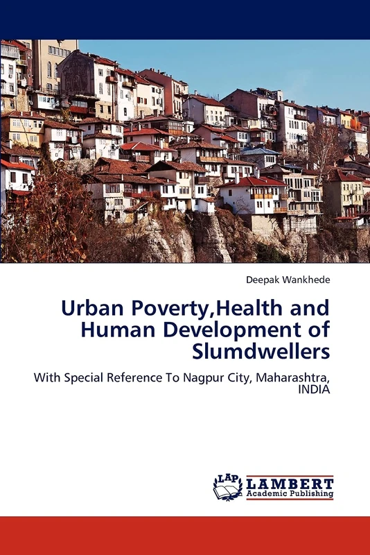 Urban Poverty,Health and Human Development of Slumdwellers: With Special Reference To Nagpur City, Maharashtra, INDIA