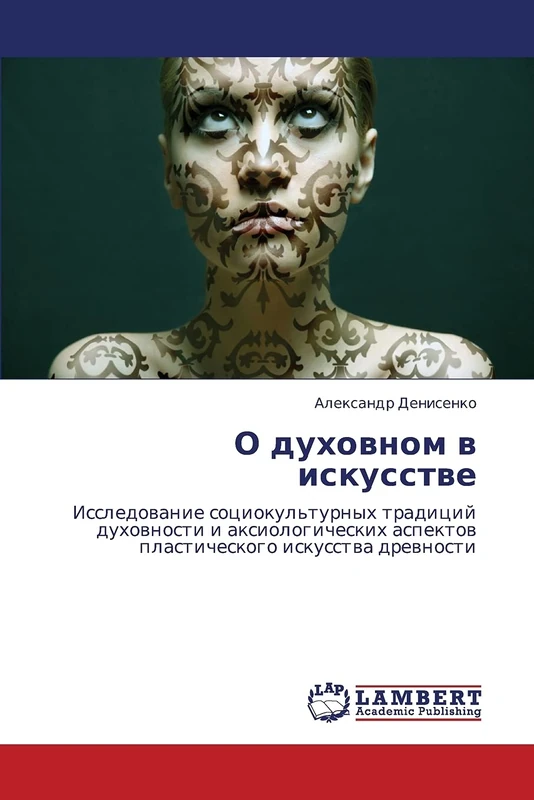 O dukhovnom v iskusstve: Issledovanie sotsiokul'turnykh traditsiy dukhovnosti i aksiologicheskikh aspektov plasticheskogo iskusstva drevnosti