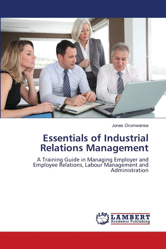 Essentials of Industrial Relations Management: A Training Guide in Managing Employer and Employee Relations, Labour Management and Administration